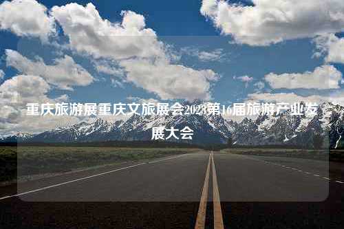 重庆旅游展重庆文旅展会2023第16届旅游产业发展大会